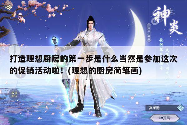 打造理想厨房的第一步是什么当然是参加这次的促销活动啦！(理想的厨房简笔画)【beat365】